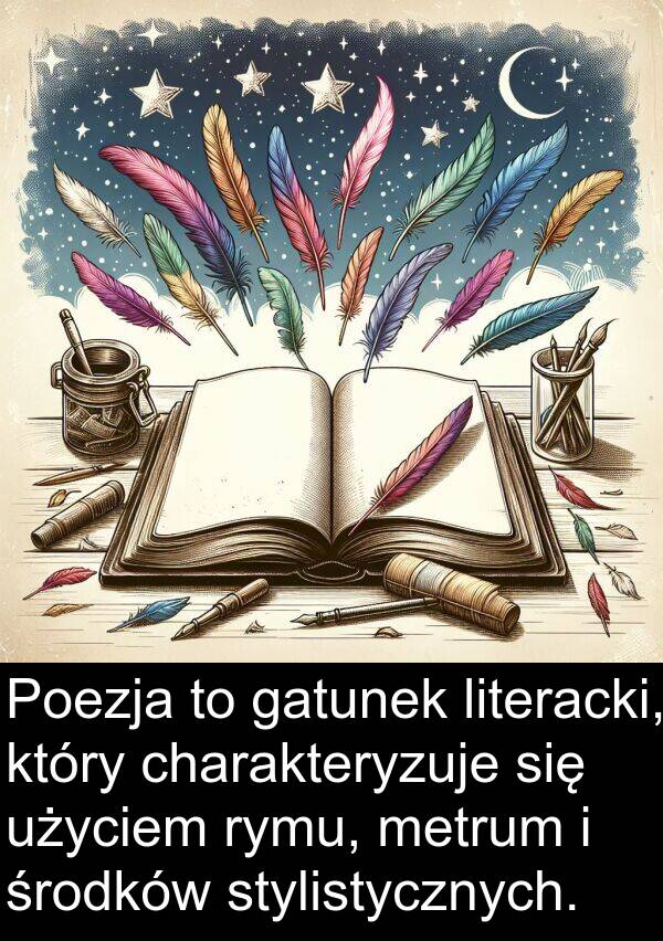 charakteryzuje: Poezja to gatunek literacki, który charakteryzuje się użyciem rymu, metrum i środków stylistycznych.