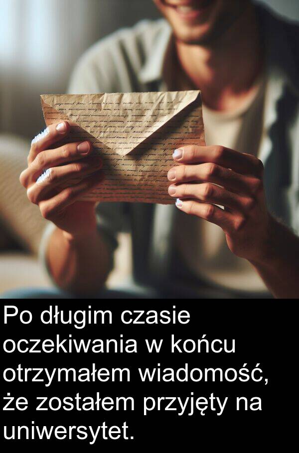 oczekiwania: Po długim czasie oczekiwania w końcu otrzymałem wiadomość, że zostałem przyjęty na uniwersytet.