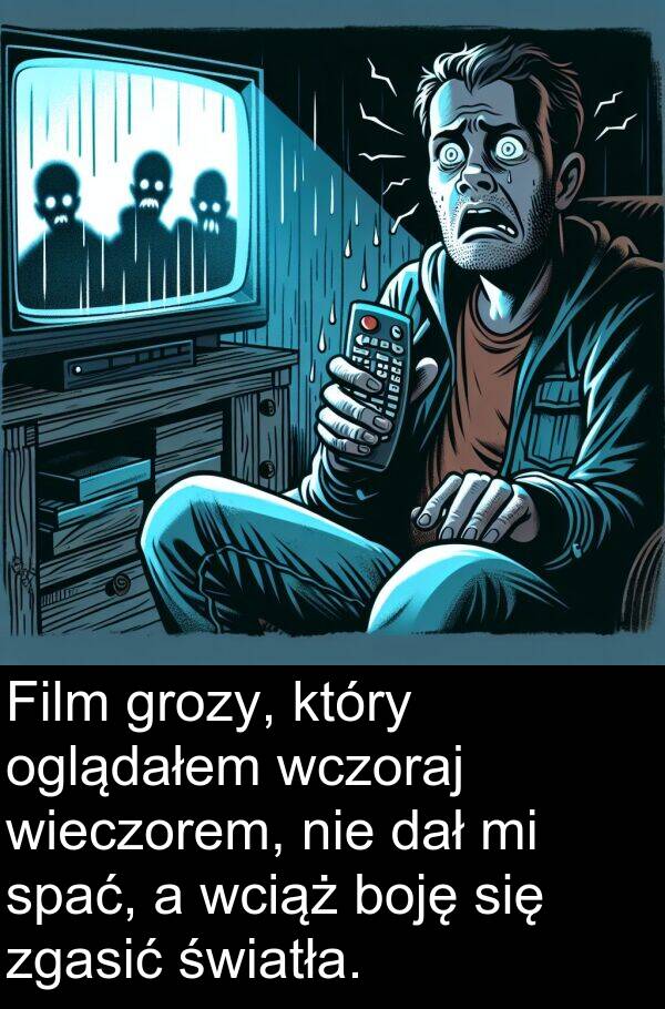 zgasić: Film grozy, który oglądałem wczoraj wieczorem, nie dał mi spać, a wciąż boję się zgasić światła.