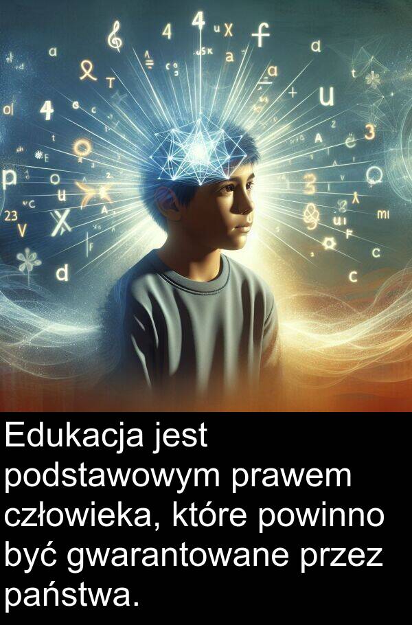 powinno: Edukacja jest podstawowym prawem człowieka, które powinno być gwarantowane przez państwa.