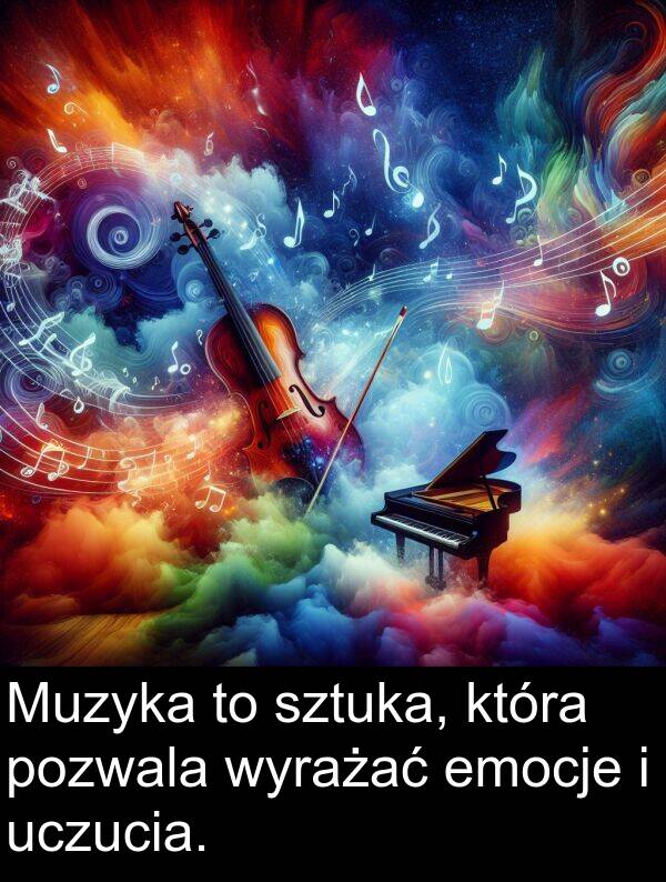 pozwala: Muzyka to sztuka, która pozwala wyrażać emocje i uczucia.