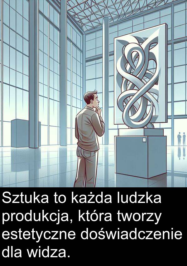 produkcja: Sztuka to każda ludzka produkcja, która tworzy estetyczne doświadczenie dla widza.