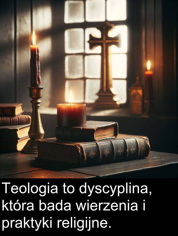 praktyki: Teologia to dyscyplina, która bada wierzenia i praktyki religijne.