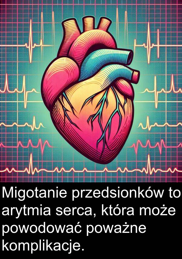 powodować: Migotanie przedsionków to arytmia serca, która może powodować poważne komplikacje.