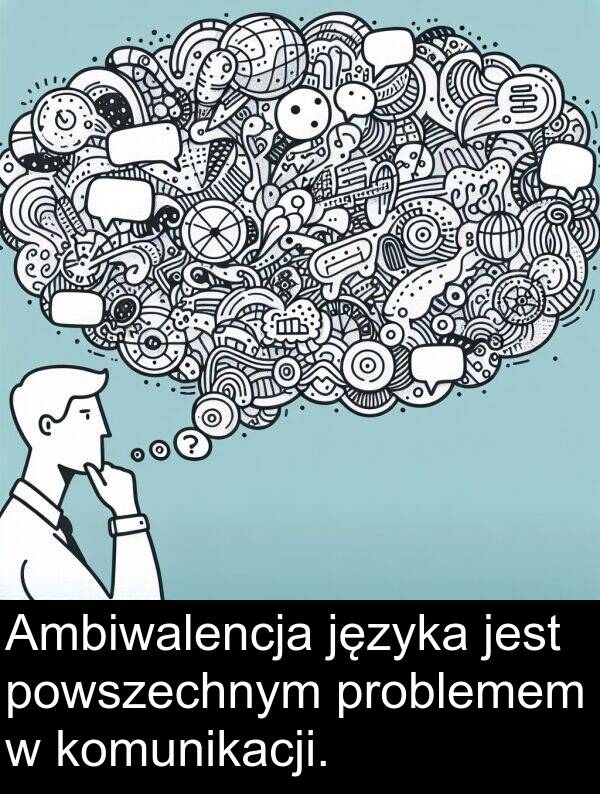 problemem: Ambiwalencja języka jest powszechnym problemem w komunikacji.