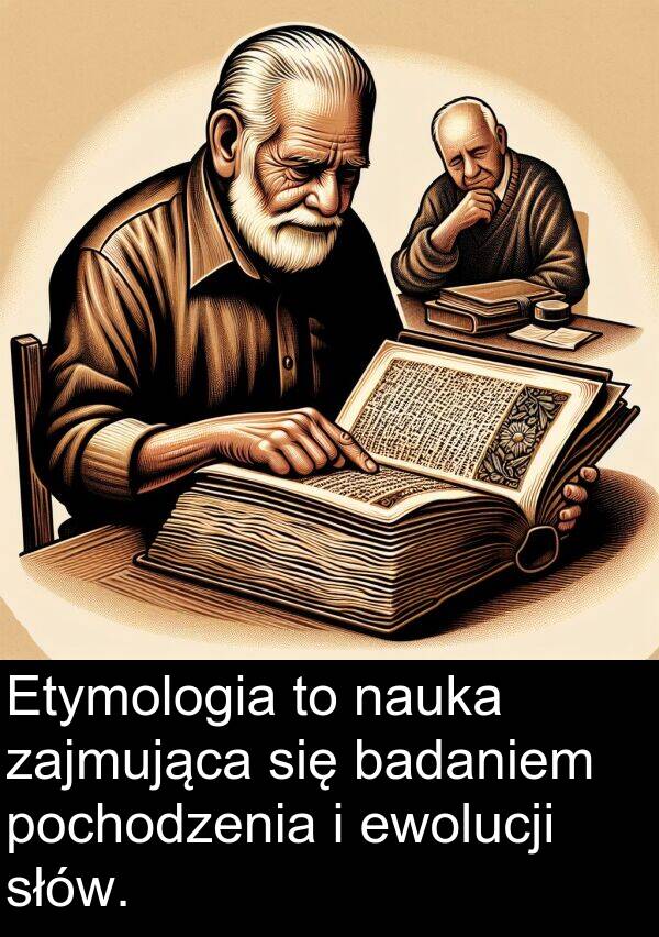 ewolucji: Etymologia to nauka zajmująca się badaniem pochodzenia i ewolucji słów.