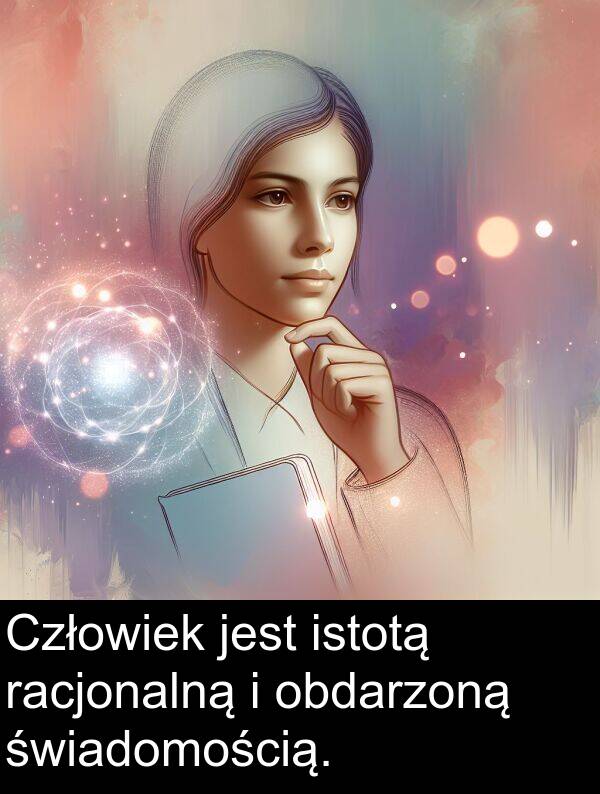 racjonalną: Człowiek jest istotą racjonalną i obdarzoną świadomością.