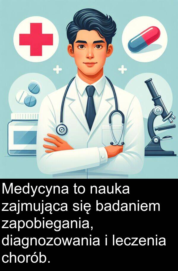 badaniem: Medycyna to nauka zajmująca się badaniem zapobiegania, diagnozowania i leczenia chorób.