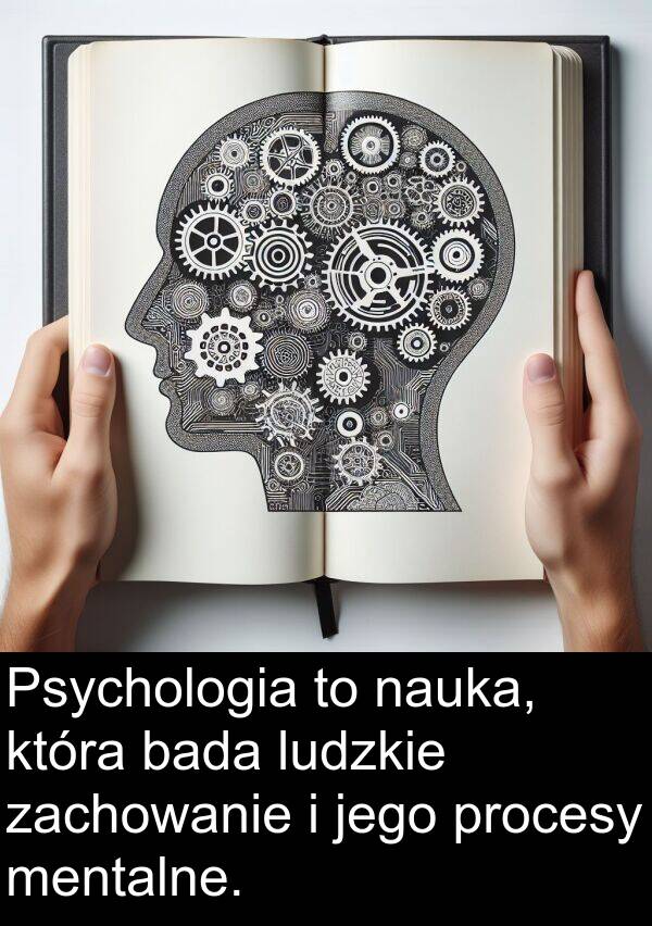 procesy: Psychologia to nauka, która bada ludzkie zachowanie i jego procesy mentalne.