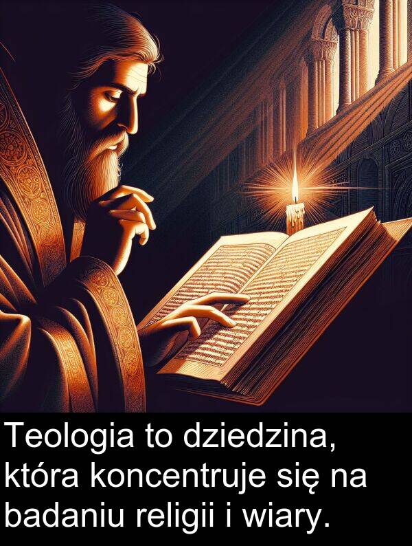 badaniu: Teologia to dziedzina, która koncentruje się na badaniu religii i wiary.