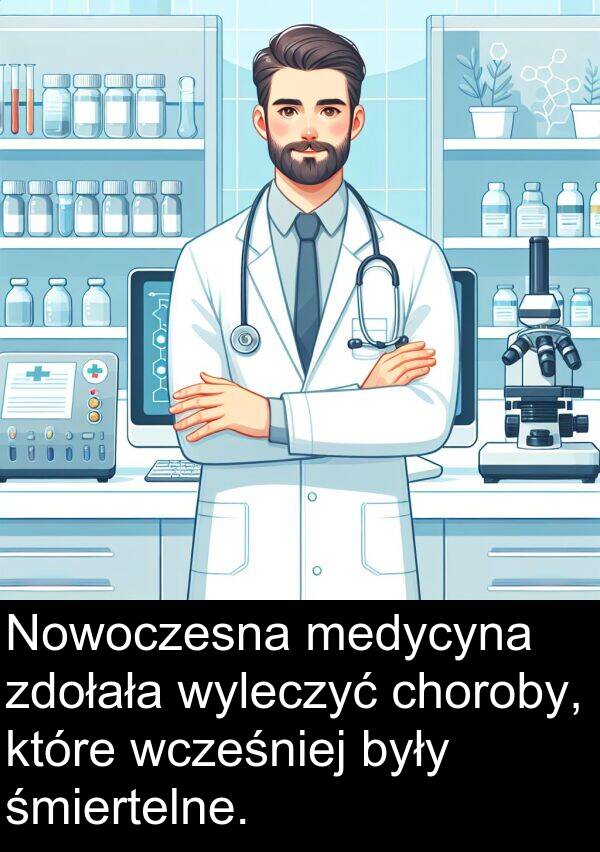 zdołała: Nowoczesna medycyna zdołała wyleczyć choroby, które wcześniej były śmiertelne.