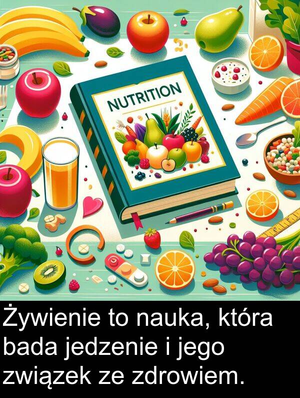 związek: Żywienie to nauka, która bada jedzenie i jego związek ze zdrowiem.