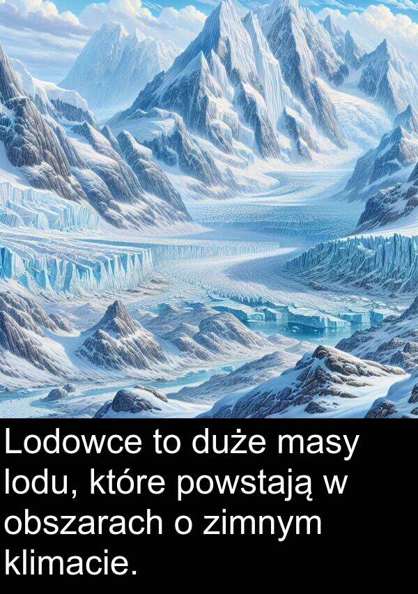 zimnym: Lodowce to duże masy lodu, które powstają w obszarach o zimnym klimacie.