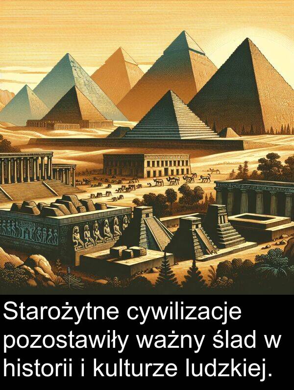 pozostawiły: Starożytne cywilizacje pozostawiły ważny ślad w historii i kulturze ludzkiej.