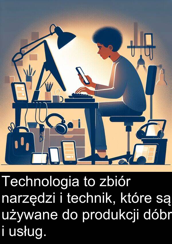 produkcji: Technologia to zbiór narzędzi i technik, które są używane do produkcji dóbr i usług.