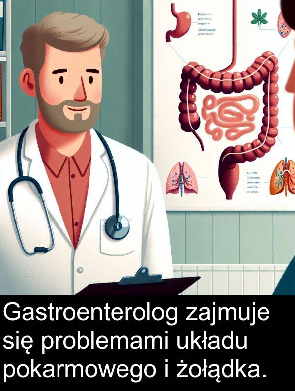 problemami: Gastroenterolog zajmuje się problemami układu pokarmowego i żołądka.