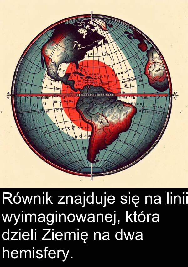 znajduje: Równik znajduje się na linii wyimaginowanej, która dzieli Ziemię na dwa hemisfery.