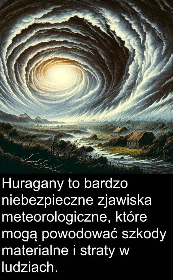 powodować: Huragany to bardzo niebezpieczne zjawiska meteorologiczne, które mogą powodować szkody materialne i straty w ludziach.