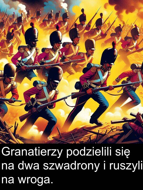 szwadrony: Granatierzy podzielili się na dwa szwadrony i ruszyli na wroga.