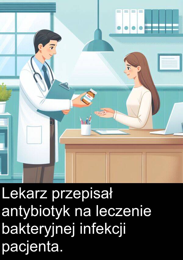 przepisał: Lekarz przepisał antybiotyk na leczenie bakteryjnej infekcji pacjenta.