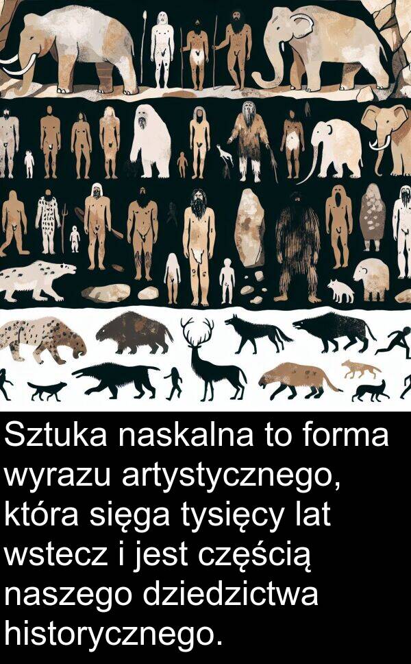 wstecz: Sztuka naskalna to forma wyrazu artystycznego, która sięga tysięcy lat wstecz i jest częścią naszego dziedzictwa historycznego.