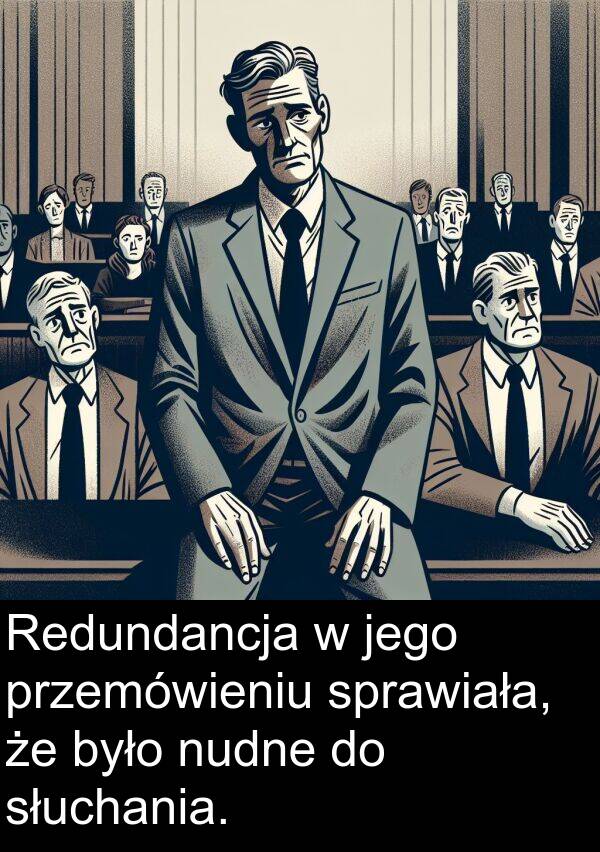 przemówieniu: Redundancja w jego przemówieniu sprawiała, że było nudne do słuchania.