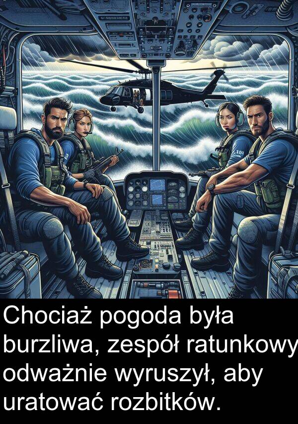 zespół: Chociaż pogoda była burzliwa, zespół ratunkowy odważnie wyruszył, aby uratować rozbitków.