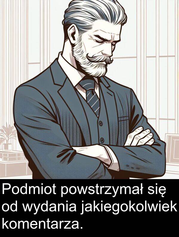 powstrzymał: Podmiot powstrzymał się od wydania jakiegokolwiek komentarza.