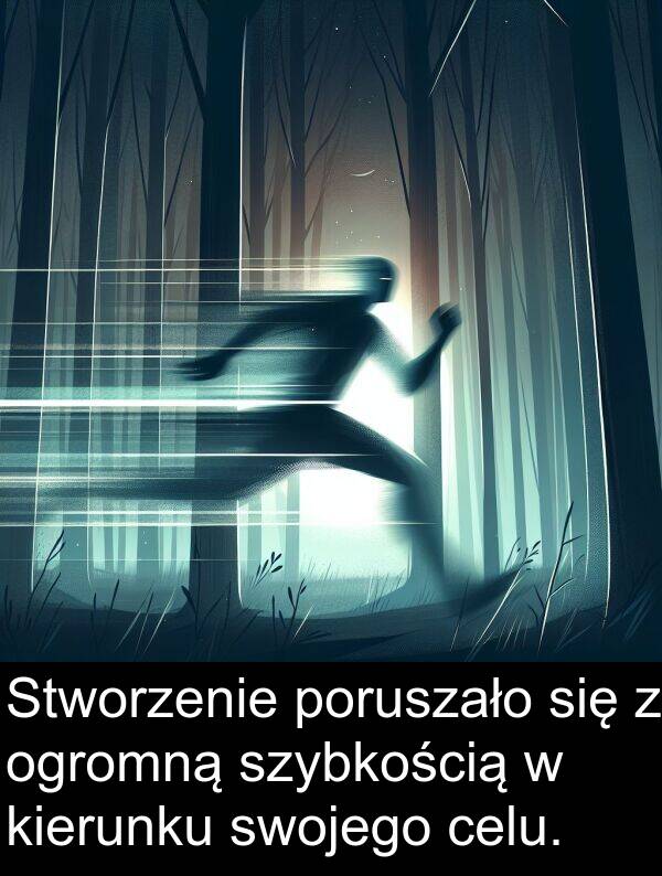 celu: Stworzenie poruszało się z ogromną szybkością w kierunku swojego celu.