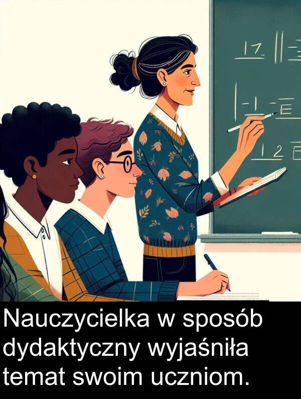 wyjaśniła: Nauczycielka w sposób dydaktyczny wyjaśniła temat swoim uczniom.
