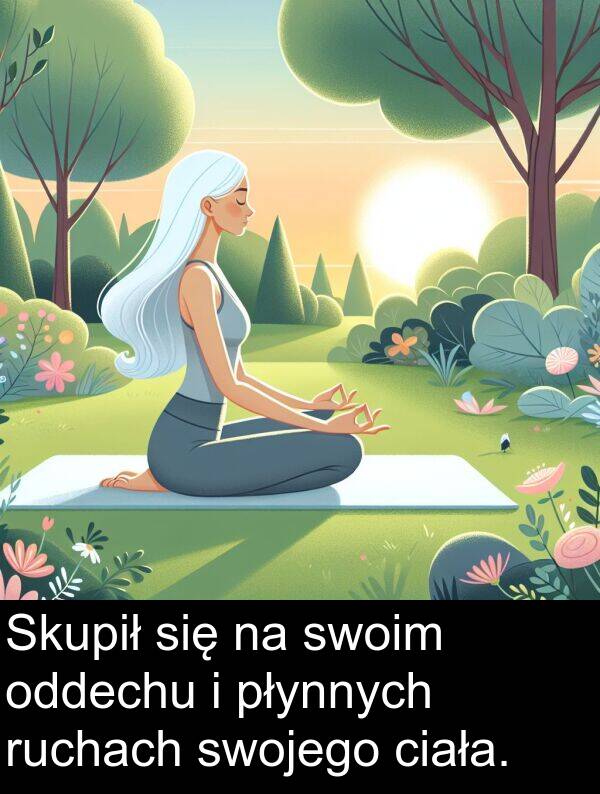 płynnych: Skupił się na swoim oddechu i płynnych ruchach swojego ciała.