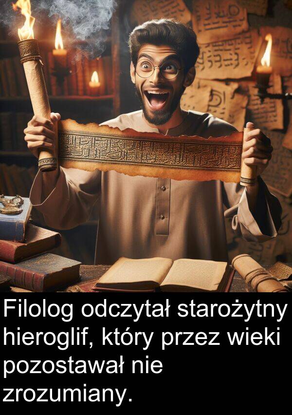 pozostawał: Filolog odczytał starożytny hieroglif, który przez wieki pozostawał nie zrozumiany.
