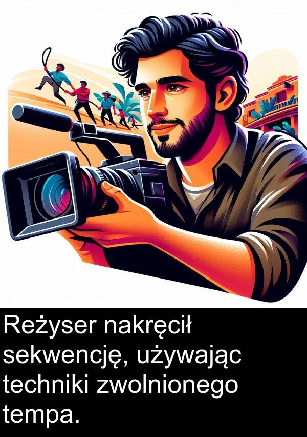 zwolnionego: Reżyser nakręcił sekwencję, używając techniki zwolnionego tempa.