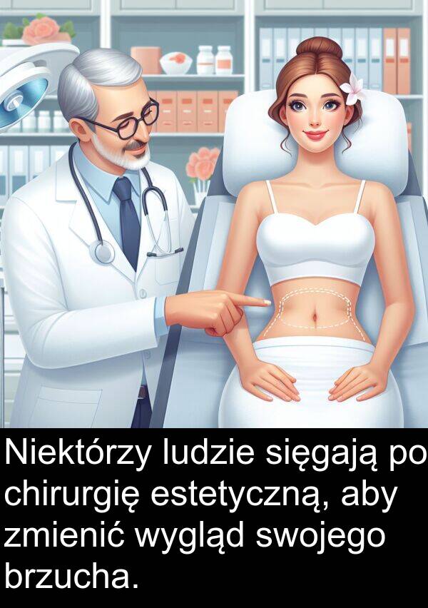 zmienić: Niektórzy ludzie sięgają po chirurgię estetyczną, aby zmienić wygląd swojego brzucha.