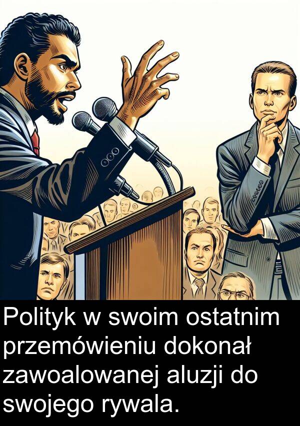 przemówieniu: Polityk w swoim ostatnim przemówieniu dokonał zawoalowanej aluzji do swojego rywala.