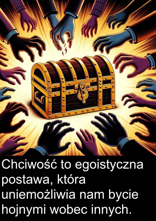 egoistyczna: Chciwość to egoistyczna postawa, która uniemożliwia nam bycie hojnymi wobec innych.