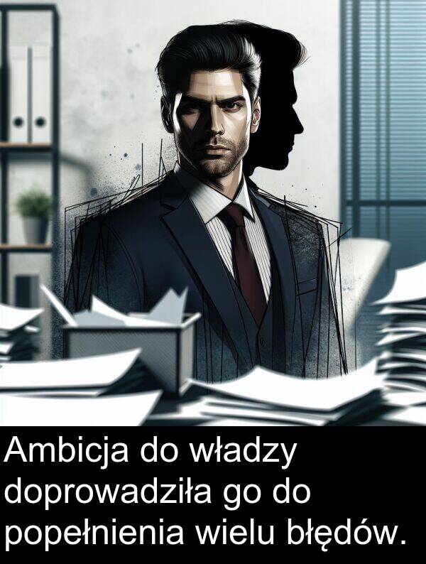 władzy: Ambicja do władzy doprowadziła go do popełnienia wielu błędów.