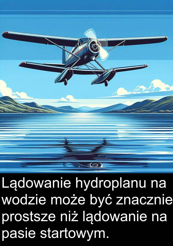 prostsze: Lądowanie hydroplanu na wodzie może być znacznie prostsze niż lądowanie na pasie startowym.