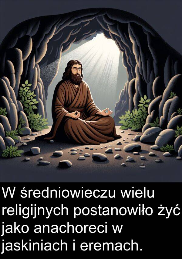 eremach: W średniowieczu wielu religijnych postanowiło żyć jako anachoreci w jaskiniach i eremach.