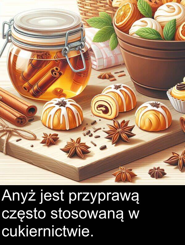 przyprawą: Anyż jest przyprawą często stosowaną w cukiernictwie.