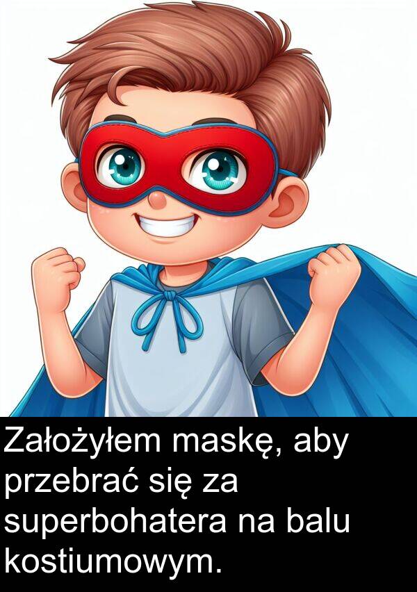 przebrać: Założyłem maskę, aby przebrać się za superbohatera na balu kostiumowym.