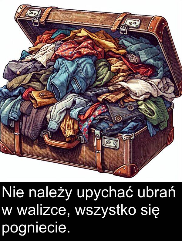 walizce: Nie należy upychać ubrań w walizce, wszystko się pogniecie.