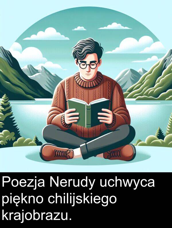 piękno: Poezja Nerudy uchwyca piękno chilijskiego krajobrazu.