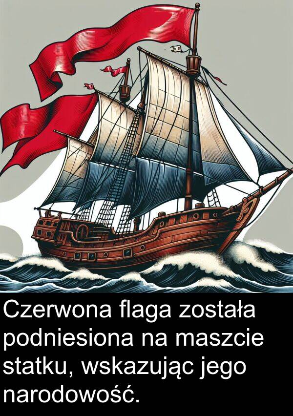 została: Czerwona flaga została podniesiona na maszcie statku, wskazując jego narodowość.