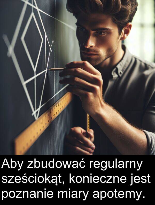 poznanie: Aby zbudować regularny sześciokąt, konieczne jest poznanie miary apotemy.