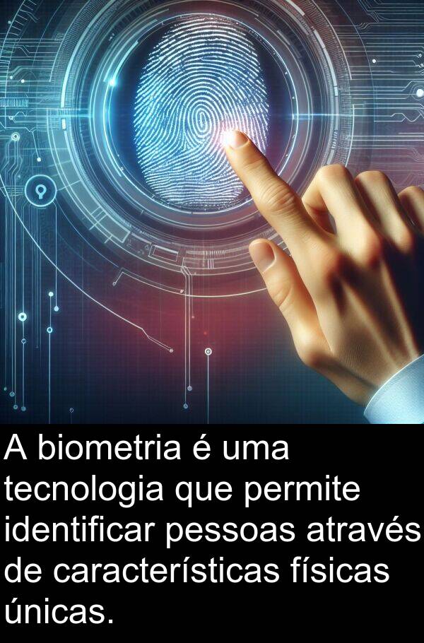 tecnologia: A biometria é uma tecnologia que permite identificar pessoas através de características físicas únicas.