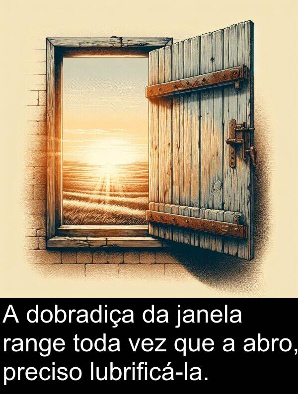 janela: A dobradiça da janela range toda vez que a abro, preciso lubrificá-la.