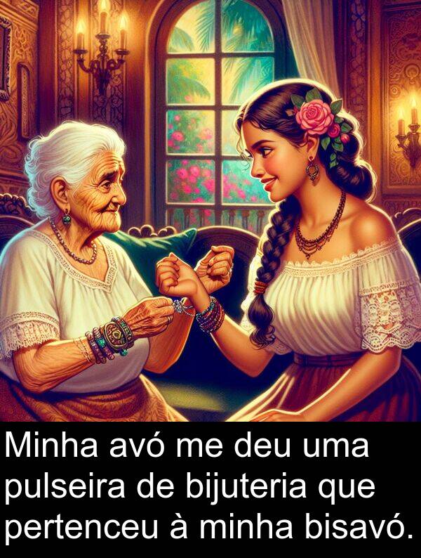 deu: Minha avó me deu uma pulseira de bijuteria que pertenceu à minha bisavó.