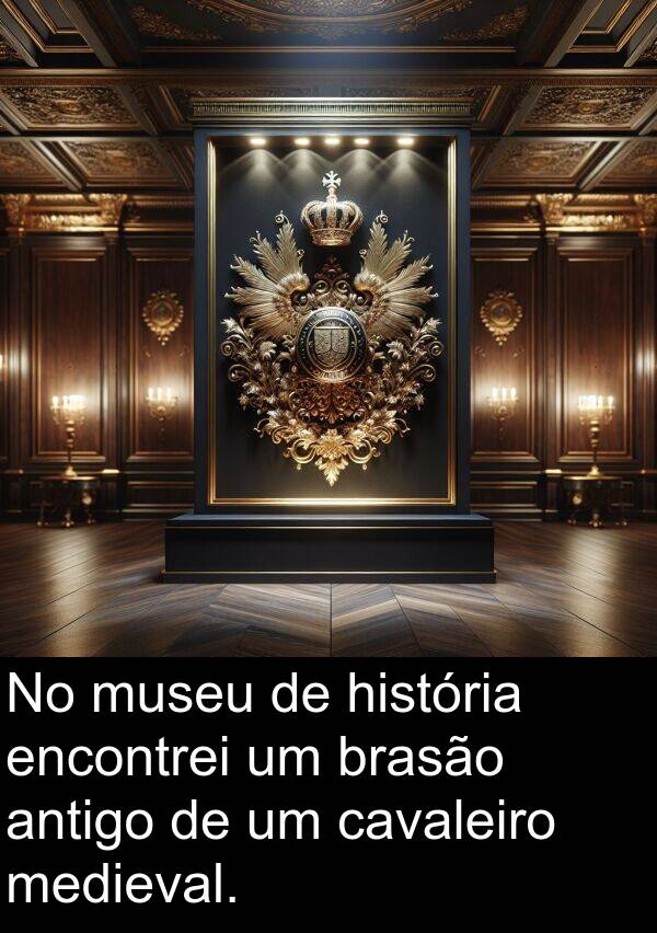 cavaleiro: No museu de história encontrei um brasão antigo de um cavaleiro medieval.