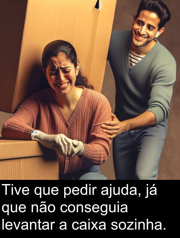 caixa: Tive que pedir ajuda, já que não conseguia levantar a caixa sozinha.